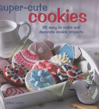 Hardcover Super Cute Cookies: 35 Easy to Make and Decorate Cookie Projects Book