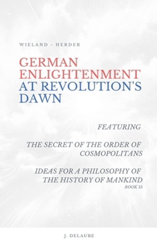 Paperback German Enlightenment at Revolution's Dawn - Featuring "The Secret of the Order of Cosmopolitans", "Ideas for a Philosophy of the History of Mankind", Book