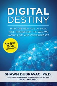 Hardcover Digital Destiny: How the New Age of Data Will Transform the Way We Work, Live, and Communicate Book