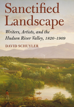 Hardcover Sanctified Landscape: Writers, Artists, and the Hudson River Valley, 1820 1909 Book