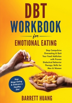 DBT Workbook For Emotional Eating: Stop Compulsive Overeating & Quit Your Food Addiction with Proven Dialectical Behavior Therapy Skills for Men & ... a Healthy Diet