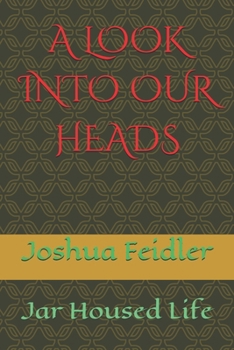 Paperback A Look Into Our Heads: Jar Housed Life Book