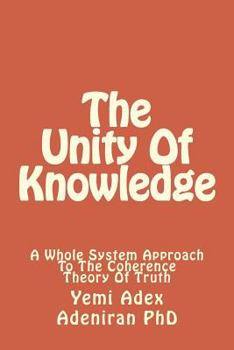 Paperback The Unity Of Knowledge: A Whole System Approach To The Coherence Theory Of Truth Book