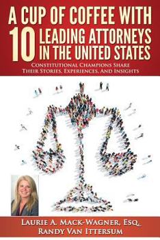 Paperback A Cup of Coffee With 10 Leading Attorneys In The United States: Constitutional Champions Share Their Stories, Experiences, And Insights Book