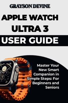 Paperback Apple Watch Ultra 3 User Guide: Master Your New Smart Companion in Simple Steps: For Beginners and Seniors Book