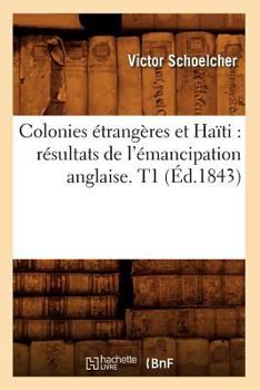 Paperback Colonies Étrangères Et Haïti: Résultats de l'Émancipation Anglaise. T1 (Éd.1843) [French] Book