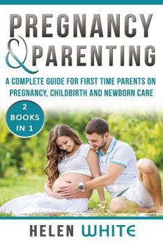 Paperback Pregnancy & Parenting: A Complete guide for first time parents on pregnancy, childbirth and newborn care. 2 Books in 1. Book