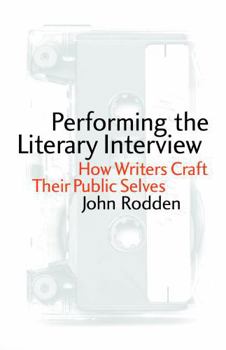 Paperback Performing the Literary Interview: How Writers Craft Their Public Selves Book