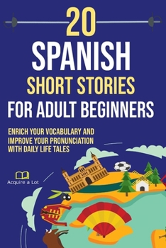 Paperback 20 Spanish Short Stories for Adult Beginners: Enrich Your Vocabulary and Improve Your Pronunciation with Daily Life Tales [Spanish] Book