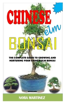 Paperback Chinese ELM Bonsai: The Complete Guide To Growing And Nurturing Your Chinese Elm Bonsai Book