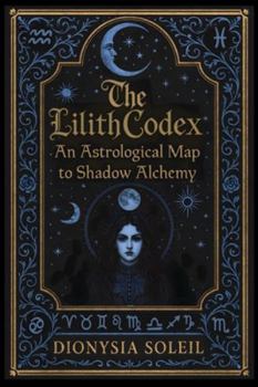 Paperback The Lilith Codex: An Astrological Map to Shadow Alchemy Book