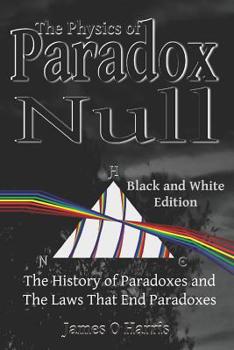 Paperback The Physics of Paradox Null: The History of Paradoxes and the Laws that End Paradoxes Book