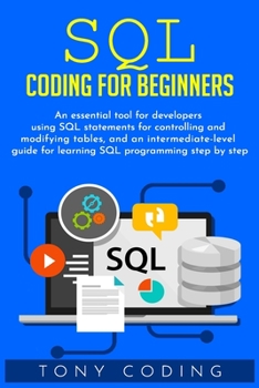 Paperback Sql coding for beginners: An essential tool for developers using SQL statements for controlling and modifying tables, and an intermediate-level Book