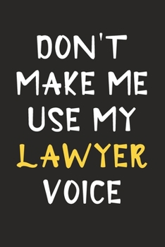 Don't Make Me Use My Lawyer Voice: Lawyer Journal Notebook to Write Down Things, Take Notes, Record Plans or Keep Track of Habits (6" x 9" - 120 Pages)