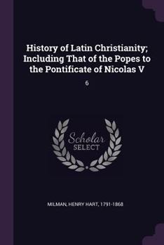 Paperback History of Latin Christianity; Including That of the Popes to the Pontificate of Nicolas V: 6 Book