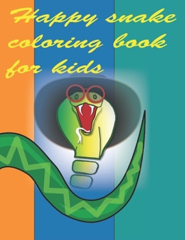 Happy snake coloring book for kids: Stress Relief Coloring Book, Realistic SNAKES for Coloring Stress Relieving - Illustrated Drawings and Artwork to