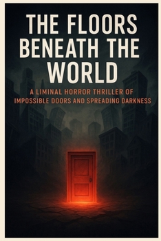 Paperback The Floors Beneath the World: A Liminal Horror Thriller of Impossible Doors and Spreading Darkness Book