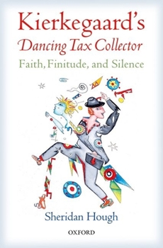 Hardcover Kierkegaard's Dancing Tax Collector: Faith, Finitude, and Silence Book