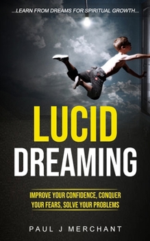 Paperback Lucid Dreaming: Improve Your Confidence, Conquer Your Fears, Solve Your Problems (Learn From dreams for Spiritual Growth) Book