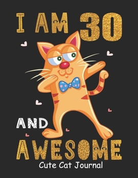 Paperback I Am 30 And Awesome Cute Cat Journal: Lined Journal Notebook For Girls Who Are 30 Years Old, 30th Birthday Gift, Funny Cat Birthday Gift Notebook - Ha Book