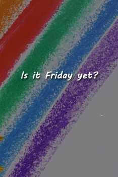 Is it Friday yet? Notebook: Lined Journal, 120 Pages, 6 x 9 inches, Thoughtful Gift, Soft Cover, Sunflower & Rainbow Matte Finish (Is it Friday yet? Journal)