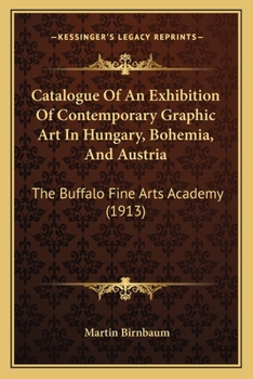 Paperback Catalogue Of An Exhibition Of Contemporary Graphic Art In Hungary, Bohemia, And Austria: The Buffalo Fine Arts Academy (1913) Book