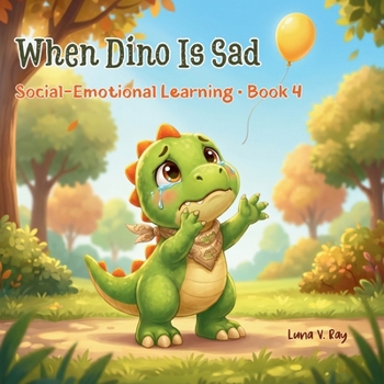 When Dino is Sad: A Social Emotional Learning Book About Sadness, Processing Loss, and Empathy for Kids Ages 2-6