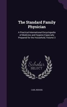 Hardcover The Standard Family Physician: A Practical International Encyclopedia of Medicine and Hygiene Especially Prepared for the Household, Volume 3 Book