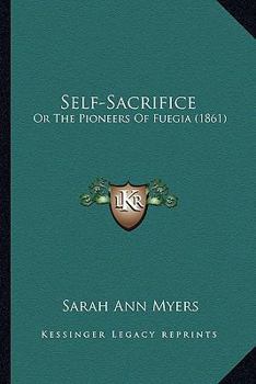 Paperback Self-Sacrifice: Or The Pioneers Of Fuegia (1861) Book