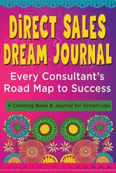 Paperback Direct Sales Dream Journal - Every Consultant's Road Map to Success: A Coloring Book and Journal for Grown-Ups Book