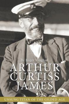 Paperback Arthur Curtiss James: Unsung Titan of the Gilded Age Book