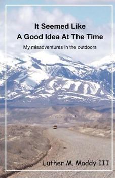 Paperback It Seemed Like a Good Idea at the Time: My Misadventures in the Outdoors Book