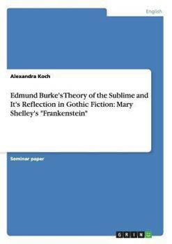 Paperback Edmund Burke's Theory of the Sublime and It's Reflection in Gothic Fiction: Mary Shelley's "Frankenstein" Book
