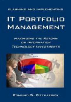 Paperback Planning and Implementing IT Portfolio Management: Maximizing the Return on Information Technology Investments Book