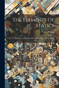 Paperback The Elements Of Statics: Tr. To Which Are Added, Explanatory Notes [&c.] By T. Sutton Book