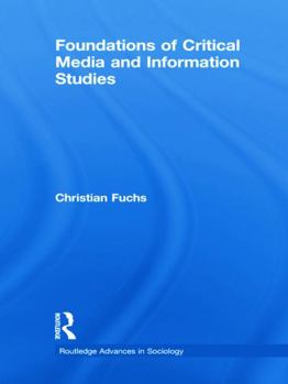 Foundations of Critical Media and Information Studies - Book  of the Routledge Advances in Sociology