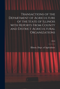 Paperback Transactions of the Department of Agriculture of the State of Illinois With Reports From County and District Agricultural Organizations; 1914 Book