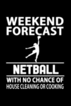 Weekend Forecast Netball With No Chance Of House Cleaning Or Cooking Journal: Netball Girl Notebook, Gift for Netball Player