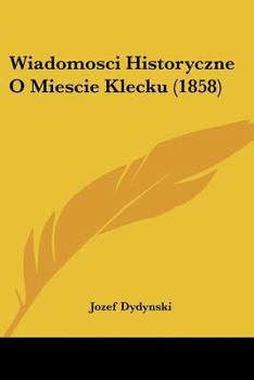 Paperback Wiadomosci Historyczne O Miescie Klecku (1858) [Not Applicable] Book