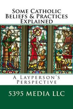 Paperback Some Catholic Beliefs & Practices Explained: A Layperson's Perspective Book