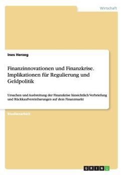 Paperback Finanzinnovationen und Finanzkrise. Implikationen für Regulierung und Geldpolitik: Ursachen und Ausbreitung der Finanzkrise hinsichtlich Verbriefung u [German] Book