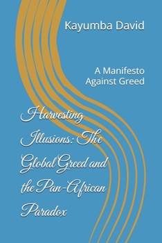 Harvesting Illusions: The Global Greed and the Pan-African Paradox: A Manifesto Against Greed
