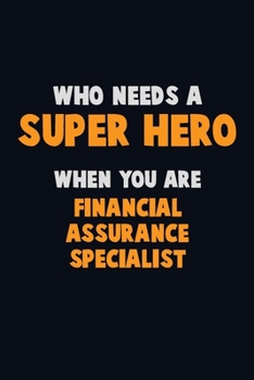 Paperback Who Need A SUPER HERO, When You Are Financial Assurance Specialist: 6X9 Career Pride 120 pages Writing Notebooks Book