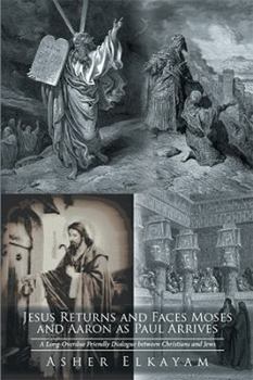 Paperback Jesus Returns and Faces Moses as Aaron and Paul Arrive: A Long-Overdue Friendly Dialogue between Christians and Jews Book