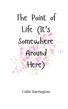 Paperback The Point of Life (It's Somewhere Around Here) Book