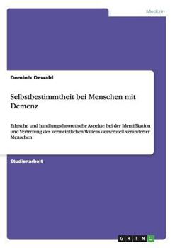Paperback Selbstbestimmtheit bei Menschen mit Demenz: Ethische und handlungstheoretische Aspekte bei der Identifikation und Vertretung des vermeintlichen Willen [German] Book
