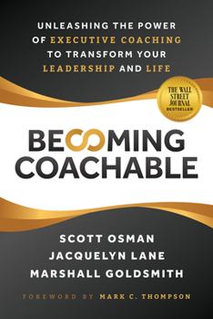 Hardcover Becoming Coachable: Unleashing the Power of Executive Coaching to Transform Your Leadership and Life Book