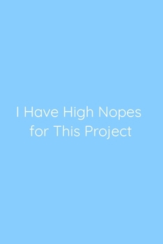 I Have High Nopes for This Project Notebook: Lined Journal, 120 Pages, 6 x 9, Gag Gift for Boss, Sky Blue Matte Finish (I Have High Nopes for This Project Journal)