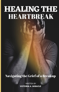 Paperback Healing the Heartbreak: Navigating the Grief of a Breakup Book