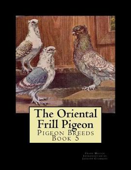 Paperback The Oriental Frill Pigeon: Pigeon Breeds Book 5 Book